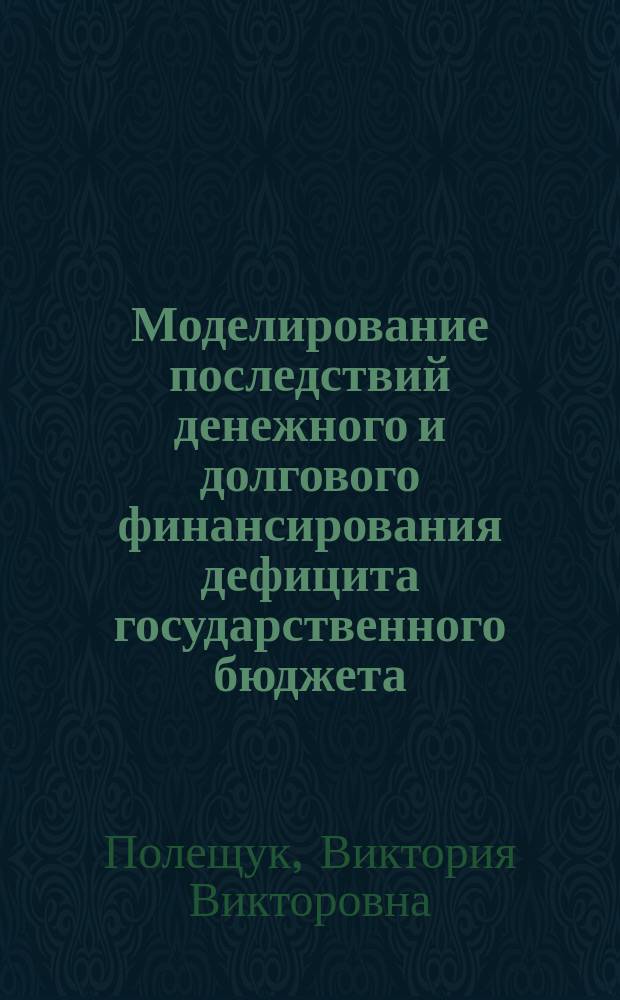 Моделирование последствий денежного и долгового финансирования дефицита государственного бюджета : Автореф. дис. на соиск. учен. степ. к.э.н. : Спец. 08.00.13