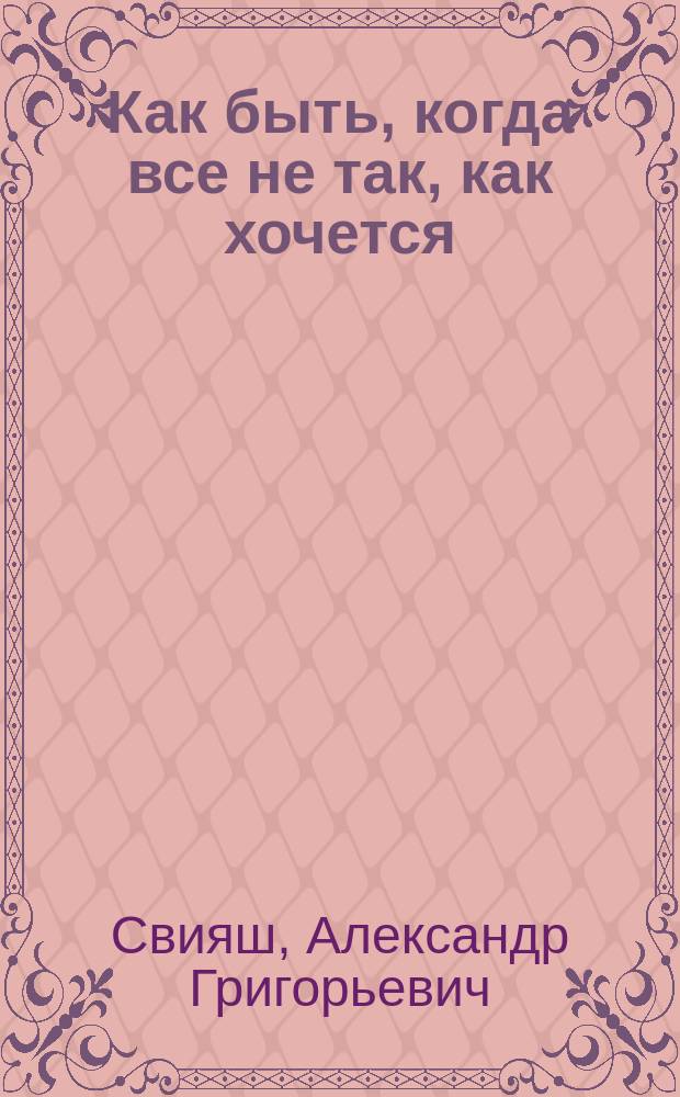 Как быть, когда все не так, как хочется
