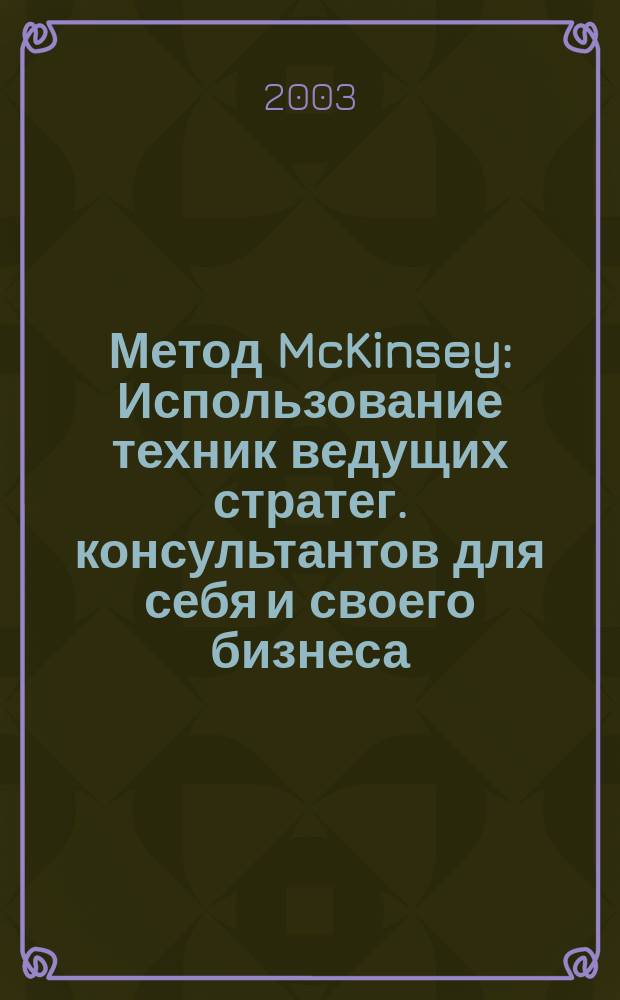 Метод McKinsey : Использование техник ведущих стратег. консультантов для себя и своего бизнеса