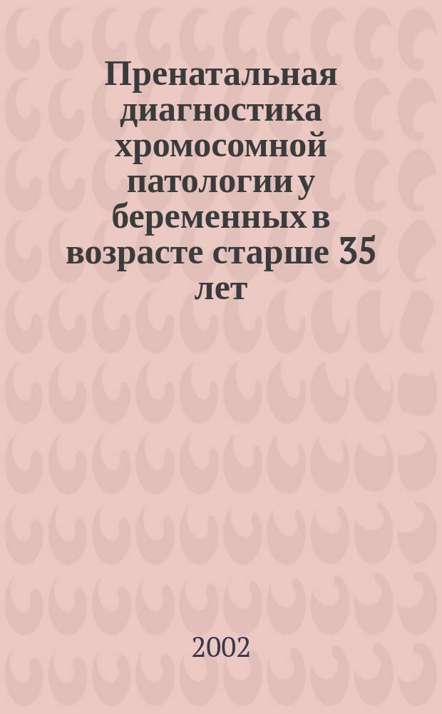 Пренатальная диагностика хромосомной патологии у беременных в возрасте старше 35 лет : Автореф. дис. на соиск. учен. степ. к.м.н. : Спец. 14.00.01