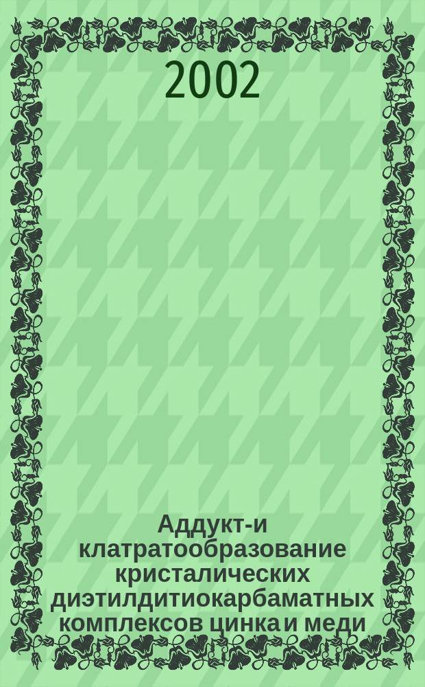 Аддукто- и клатратообразование кристалических диэтилдитиокарбаматных комплексов цинка и меди (II) с N-донорными основаниями циклического строения : Автореф. дис. на соиск. учен. степ. к.х.н. : Спец. 02.00.01 : Спец. 02.00.04