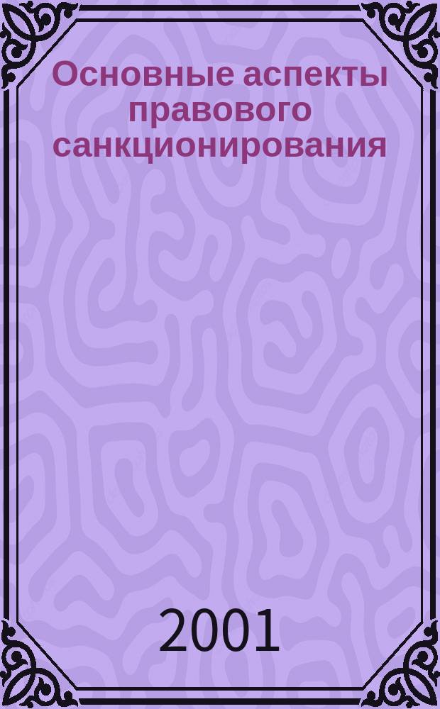 Основные аспекты правового санкционирования : Автореф. дис. на соиск. учен. степ. к.ю.н. : Спец. 12.00.01