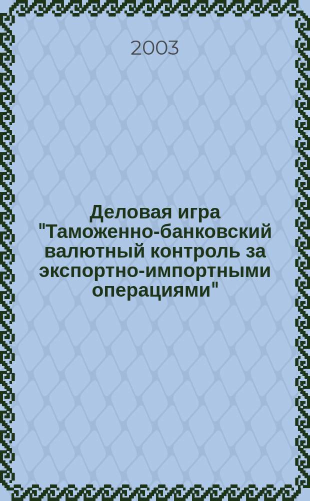 Деловая игра "Таможенно-банковский валютный контроль за экспортно-импортными операциями" : Учеб.-метод. пособие : Для студентов, обучающихся по спец. 060800 - "Экономика и упр. на предприятии (таможне)"