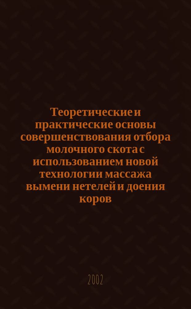 Теоретические и практические основы совершенствования отбора молочного скота с использованием новой технологии массажа вымени нетелей и доения коров : Автореф. дис. на соиск. учен. степ. д.с.-х.н. : Спец. 06.02.04