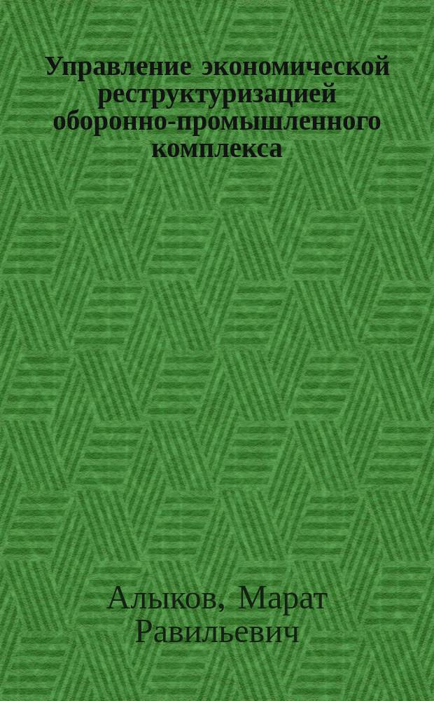 Управление экономической реструктуризацией оборонно-промышленного комплекса : Автореф. дис. на соиск. учен. степ. к.э.н. : Спец. 08.00.05