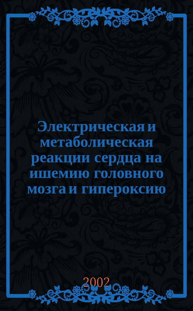 Электрическая и метаболическая реакции сердца на ишемию головного мозга и гипероксию (экспериментальное исследование) : Автореф. дис. на соиск. учен. степ. к.м.н. : Спец. 14.00.37