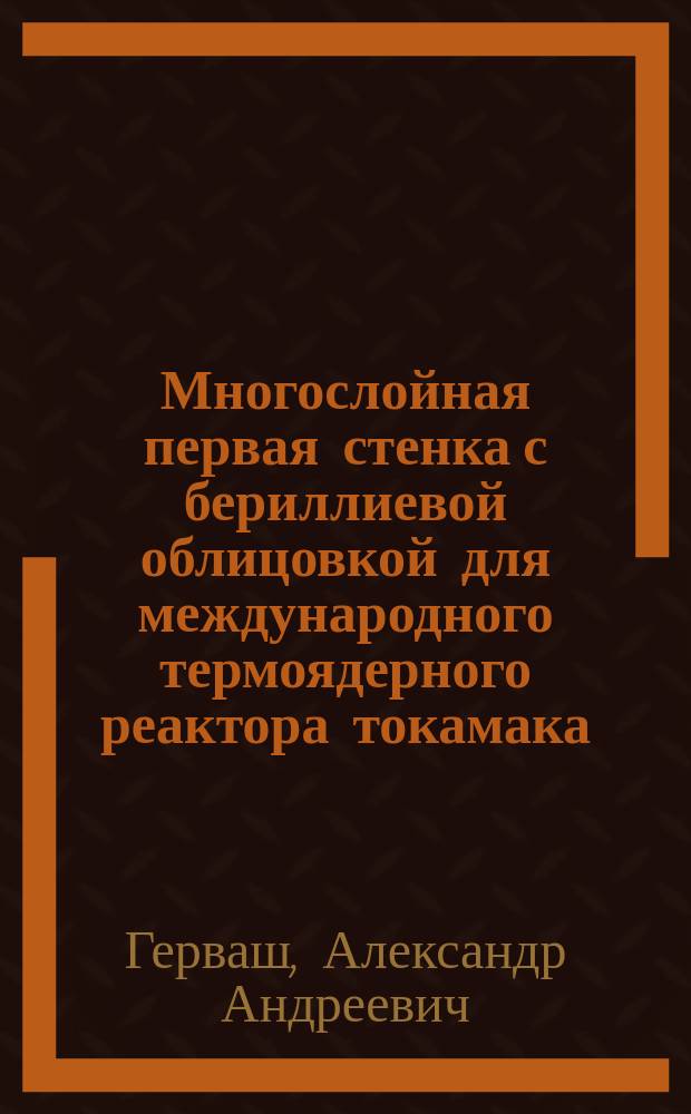 Многослойная первая стенка с бериллиевой облицовкой для международного термоядерного реактора токамака : Автореф. дис. на соиск. учен. степ. к.т.н. : Спец. 01.04.13 : Спец. 05.02.01