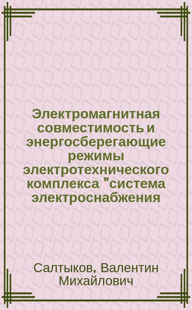 Электромагнитная совместимость и энергосберегающие режимы электротехнического комплекса "система электроснабжения - дуговая сталеплавильная печь" : Автореф. дис. на соиск. учен. степ. д.т.н. : Спец. 05.09.03