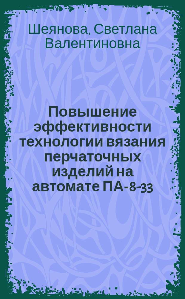 Повышение эффективности технологии вязания перчаточных изделий на автомате ПА-8-33 : Автореф. дис. на соиск. учен. степ. к.т.н. : Спец. 05.19.02