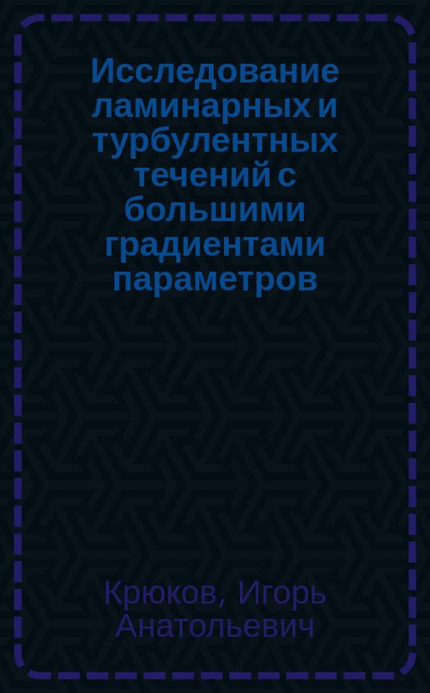 Исследование ламинарных и турбулентных течений с большими градиентами параметров : Автореф. дис. на соиск. учен. степ. к.ф.-м.н. : Спец. 01.02.05