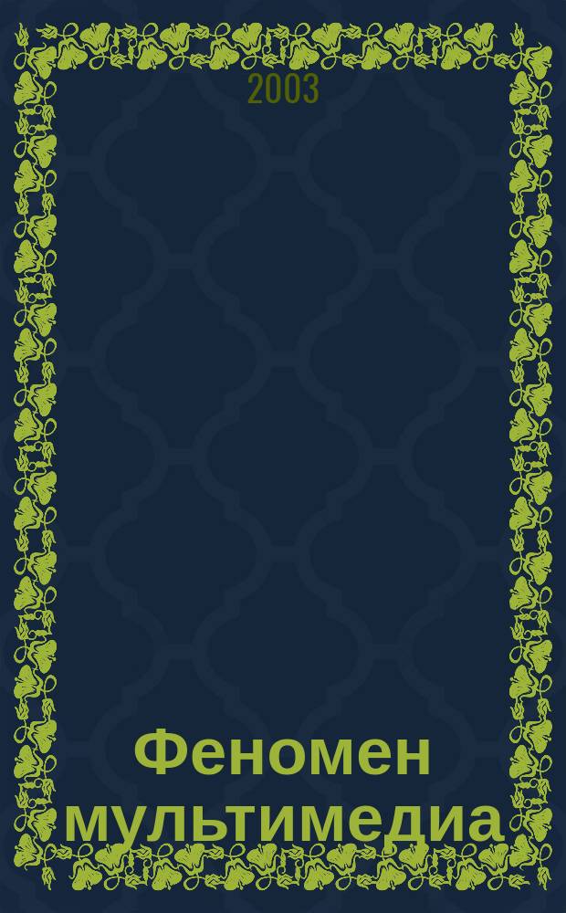 Феномен мультимедиа = Multimedia Phenomenon : Технологии эпохи электрон. культуры