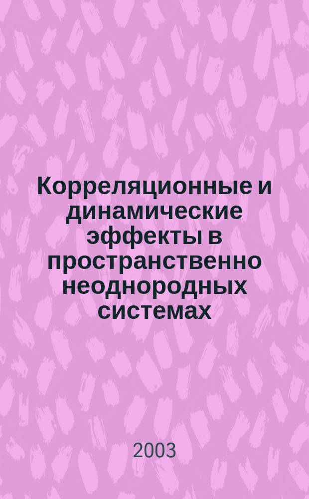 Корреляционные и динамические эффекты в пространственно неоднородных системах : Автореф. дис. на соиск. учен. степ. д.ф.-м.н. : Спец. 01.04.07