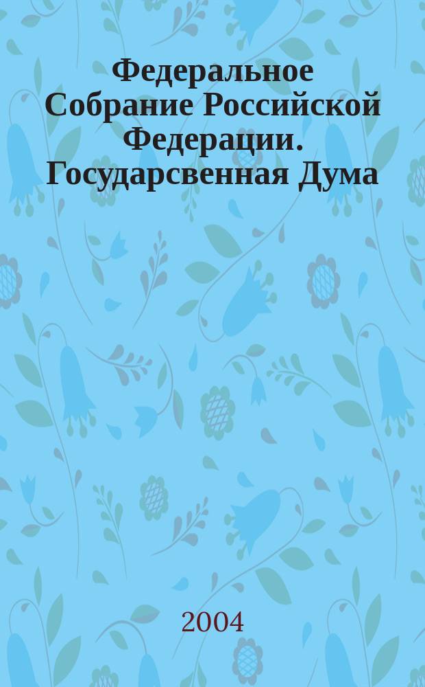 Федеральное Собрание Российской Федерации. Государсвенная Дума : Стеногр. заседаний : Бюл. N 6 (720), 11 февр. 2004 г