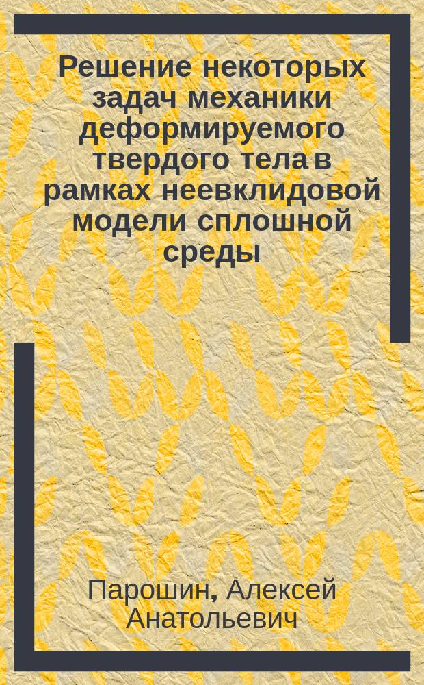 Решение некоторых задач механики деформируемого твердого тела в рамках неевклидовой модели сплошной среды : Автореф. дис. на соиск. учен. степ. к.ф.-м.н. : Спец. 01.02.04