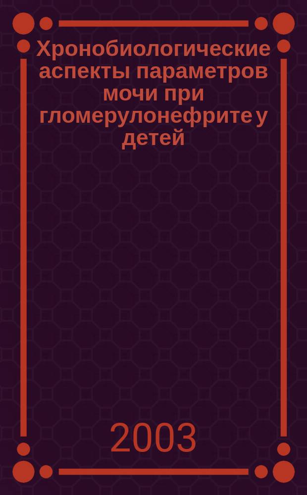 Хронобиологические аспекты параметров мочи при гломерулонефрите у детей : Автореф. дис. на соиск. учен. степ. к.м.н. : Спец. 14.00.09