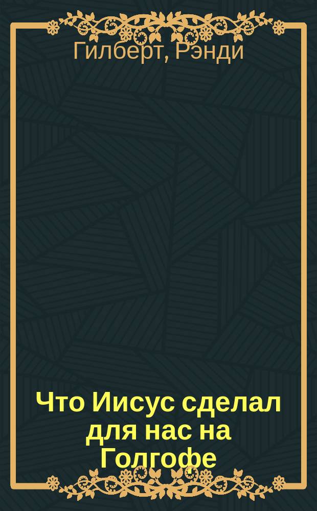 Что Иисус сделал для нас на Голгофе : Пер. с англ.
