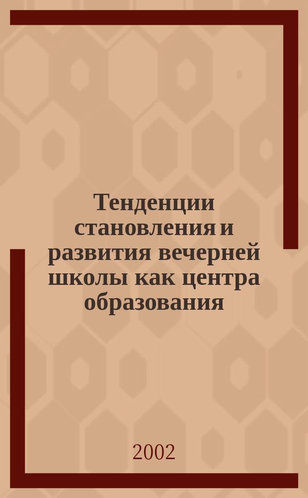 Тенденции становления и развития вечерней школы как центра образования : Автореф. дис. на соиск. учен. степ. к.п.н. : Спец. 13.00.01