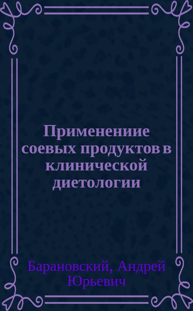 Применениие соевых продуктов в клинической диетологии : (Пособие для врачей)