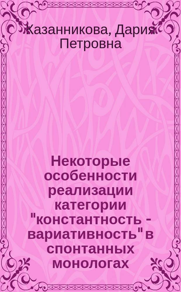 Некоторые особенности реализации категории "константность - вариативность" в спонтанных монологах: (В рамках организующей функции интонации) : Автореф. дис. на соиск. учен. степ. к.филол.н. : Спец. 10.02.04