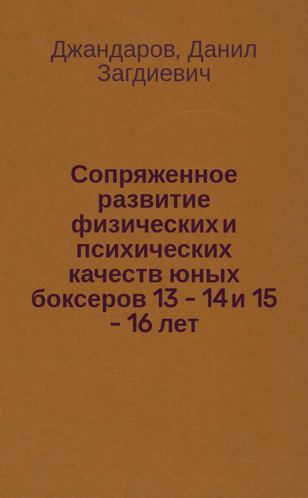 Сопряженное развитие физических и психических качеств юных боксеров 13 - 14 и 15 - 16 лет : Автореф. дис. на соиск. учен. степ. к.п.н. : Спец. 13.00.04