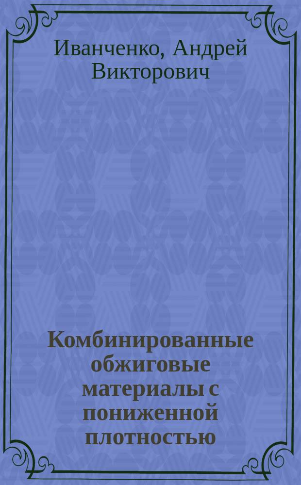 Комбинированные обжиговые материалы с пониженной плотностью: (Технология и свойства) : Автореф. дис. на соиск. учен. степ. к.т.н. : Спец. 05.23.05