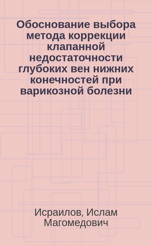 Обоснование выбора метода коррекции клапанной недостаточности глубоких вен нижних конечностей при варикозной болезни : Автореф. дис. на соиск. учен. степ. к.м.н. : Спец. 14.00.27
