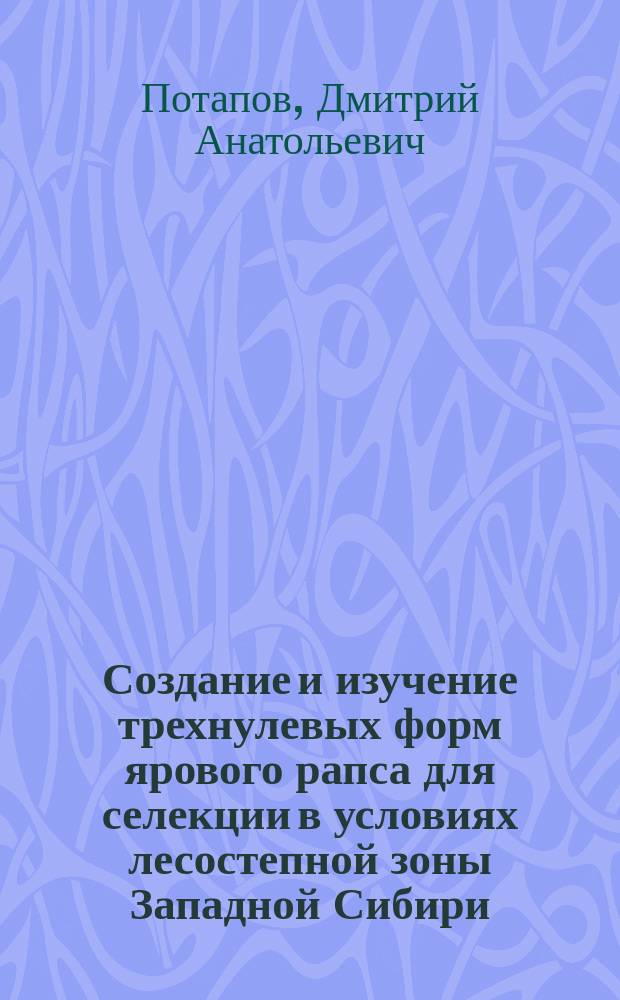 Создание и изучение трехнулевых форм ярового рапса для селекции в условиях лесостепной зоны Западной Сибири : Автореф. дис. на соиск. учен. степ. к.с.-х.н. : Спец. 06.01.05