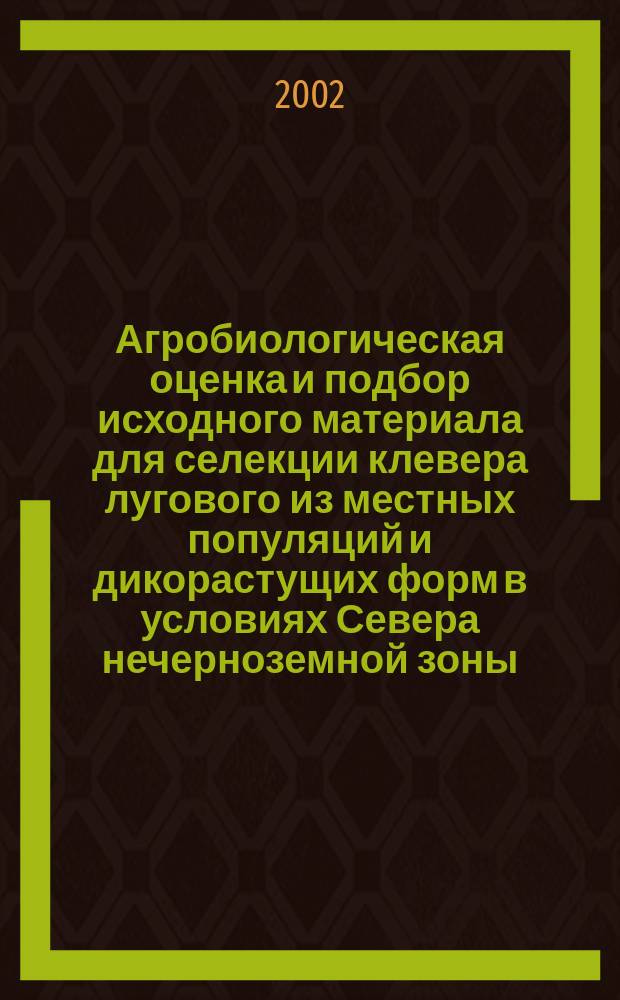Агробиологическая оценка и подбор исходного материала для селекции клевера лугового из местных популяций и дикорастущих форм в условиях Севера нечерноземной зоны : Автореф. дис. на соиск. учен. степ. к.с.-х.н. : Спец. 06.01.05