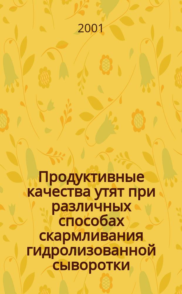 Продуктивные качества утят при различных способах скармливания гидролизованной сыворотки (СГОЛ-1) : Автореф. дис. на соиск. учен. степ. к.с.-х.н. : Спец. 06.02.04