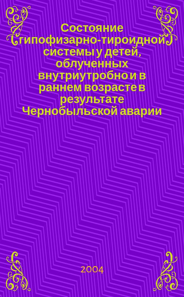 Состояние гипофизарно-тироидной системы у детей, облученных внутриутробно и в раннем возрасте в результате Чернобыльской аварии : Автореф. дис. на соиск. учен. степ. к.м.н. : Спец. 14.00.03