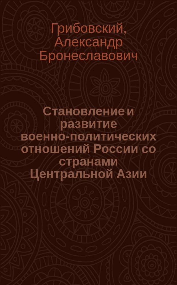 Становление и развитие военно-политических отношений России со странами Центральной Азии: (1991 - 2000 гг.) : Автореф. дис. на соиск. учен. степ. к.ист.н. : Спец. 07.00.03