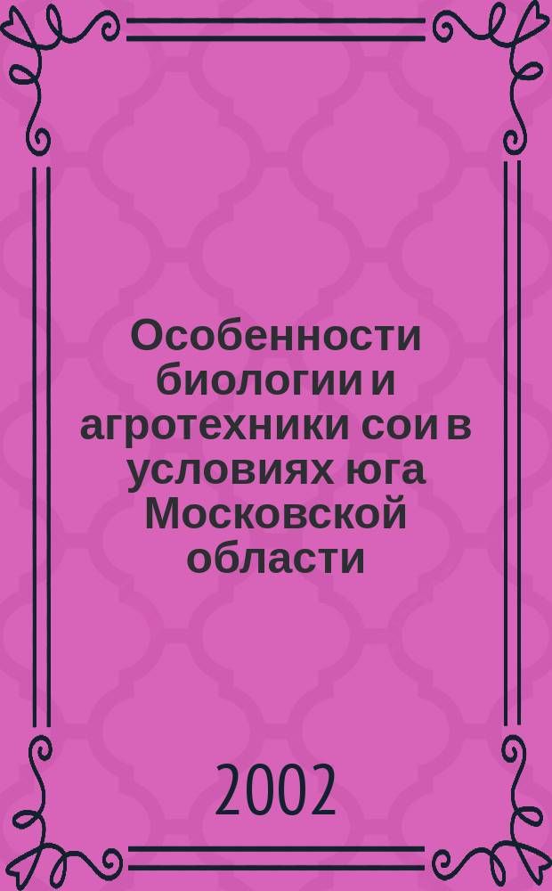 Особенности биологии и агротехники сои в условиях юга Московской области : Автореф. дис. на соиск. учен. степ. к.с.-х.н. : Спец. 06.01.09