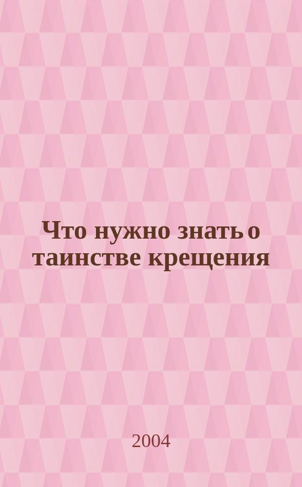 Что нужно знать о таинстве крещения