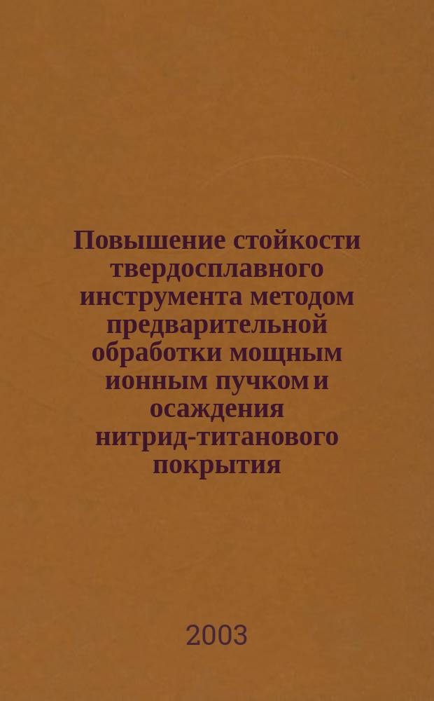 Повышение стойкости твердосплавного инструмента методом предварительной обработки мощным ионным пучком и осаждения нитрид-титанового покрытия : Автореф. дис. на соиск. учен. степ. к.т.н. : Спец. 05.02.01