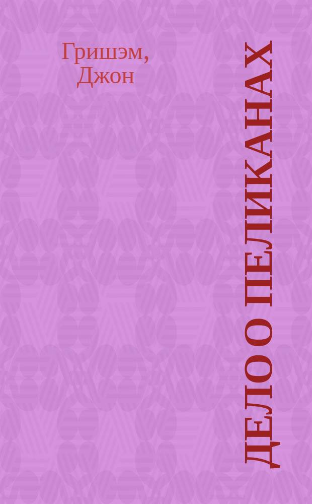 Дело о пеликанах : Роман