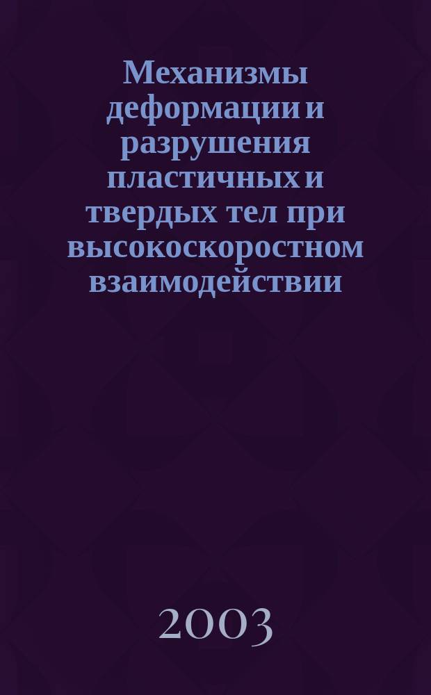 Механизмы деформации и разрушения пластичных и твердых тел при высокоскоростном взаимодействии : Автореф. дис. на соиск. учен. степ. д.т.н. : Спец. 01.02.04