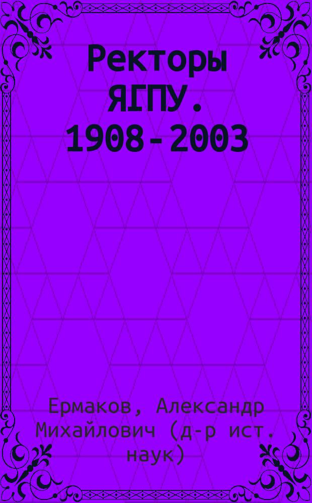 Ректоры ЯГПУ. 1908-2003 : Очерки