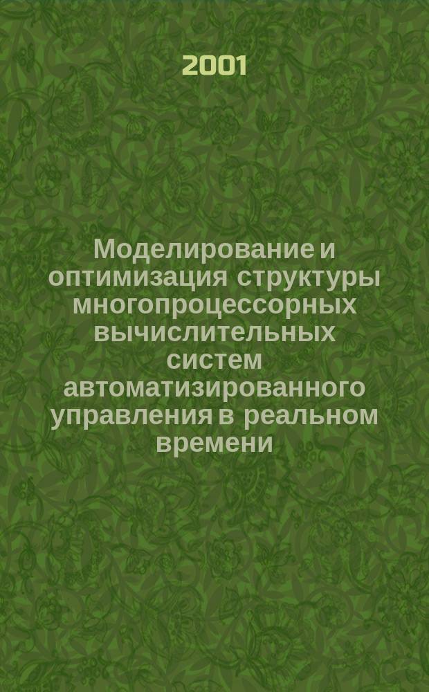 Моделирование и оптимизация структуры многопроцессорных вычислительных систем автоматизированного управления в реальном времени : Автореф. дис. на соиск. учен. степ. д.т.н. : Спец. 05.13.06