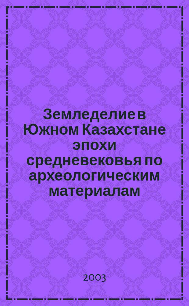 Земледелие в Южном Казахстане эпохи средневековья по археологическим материалам : Автореф. дис. на соиск. учен. степ. к.ист.н. : Спец. 07.00.06