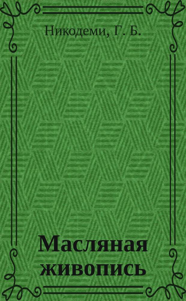 Масляная живопись : Общ. сведения, материалы, техника : Практ. пособие