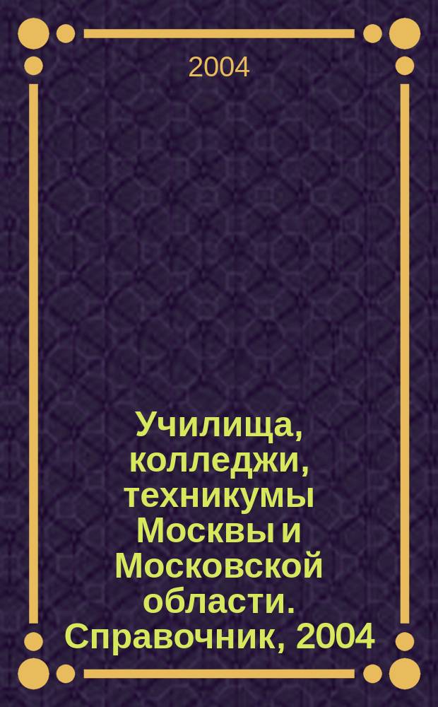 Училища, колледжи, техникумы Москвы и Московской области. Справочник, 2004