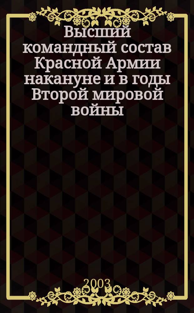 Высший командный состав Красной Армии накануне и в годы Второй мировой войны : Автореф. дис. на соиск. учен. степ. д.ист.н. : Спец. 07.00.02