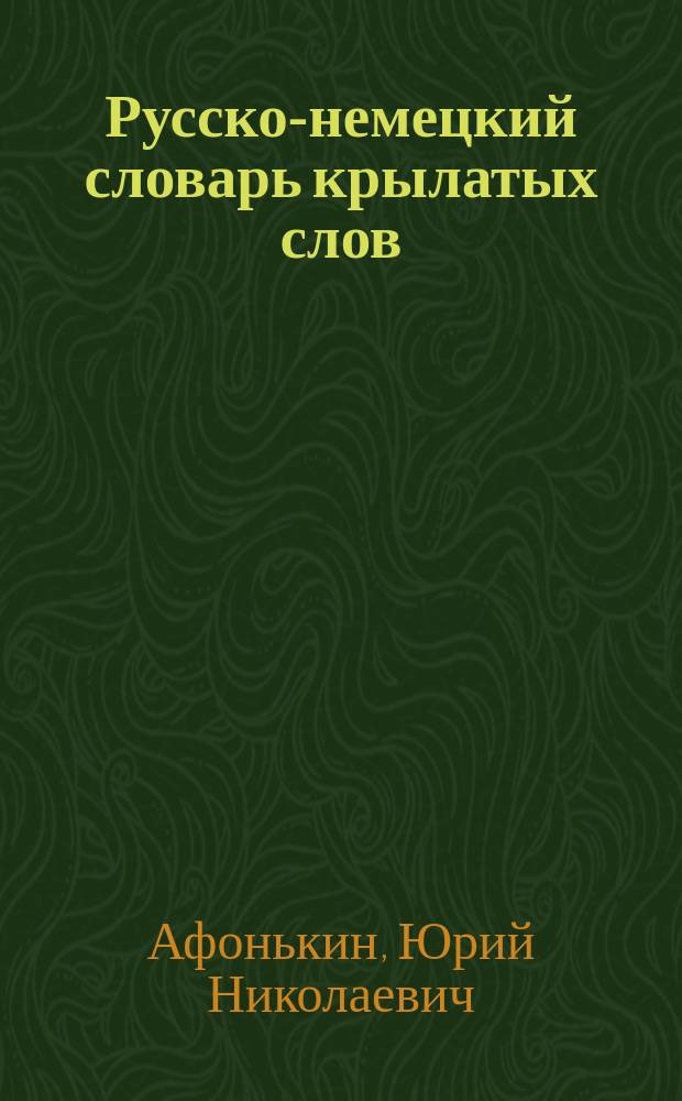 Русско-немецкий словарь крылатых слов = Russische-Deutsches Wörterbuch der Geflügelten Worte : Ок. 1200 единиц