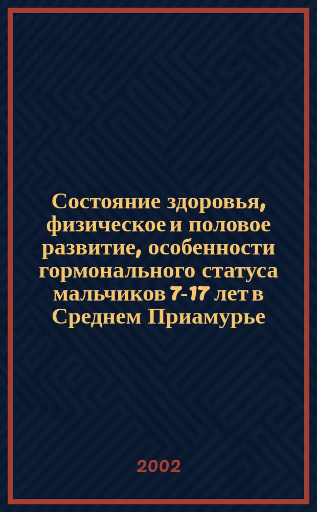 Состояние здоровья, физическое и половое развитие, особенности гормонального статуса мальчиков 7-17 лет в Среднем Приамурье : Автореф. дис. на соиск. учен. степ. к.м.н. : Спец. 14.00.09
