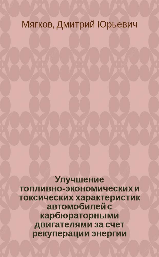 Улучшение топливно-экономических и токсических характеристик автомобилей с карбюраторными двигателями за счет рекуперации энергии : Автореф. дис. на соиск. учен. степ. к.т.н. : Спец. 03.00.16