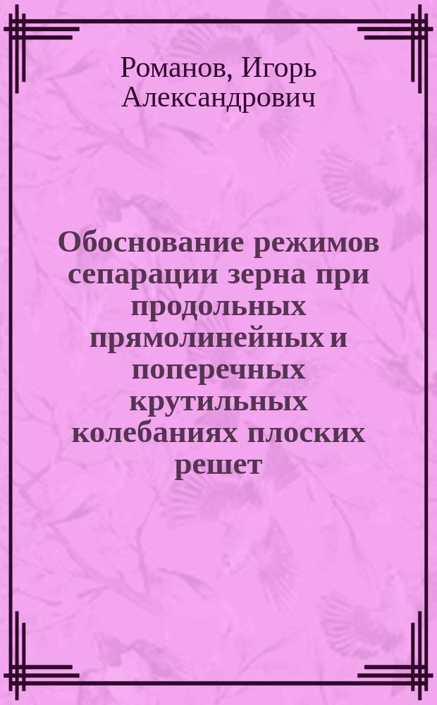 Обоснование режимов сепарации зерна при продольных прямолинейных и поперечных крутильных колебаниях плоских решет : Автореф. дис. на соиск. учен. степ. к.т.н. : Спец. 05.20.01