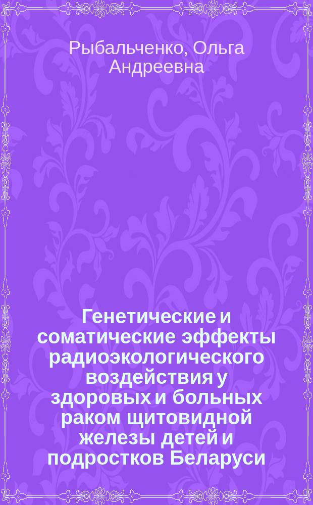 Генетические и соматические эффекты радиоэкологического воздействия у здоровых и больных раком щитовидной железы детей и подростков Беларуси : Автореф. дис. на соиск. учен. степ. к.б.н. : Спец. 03.00.16