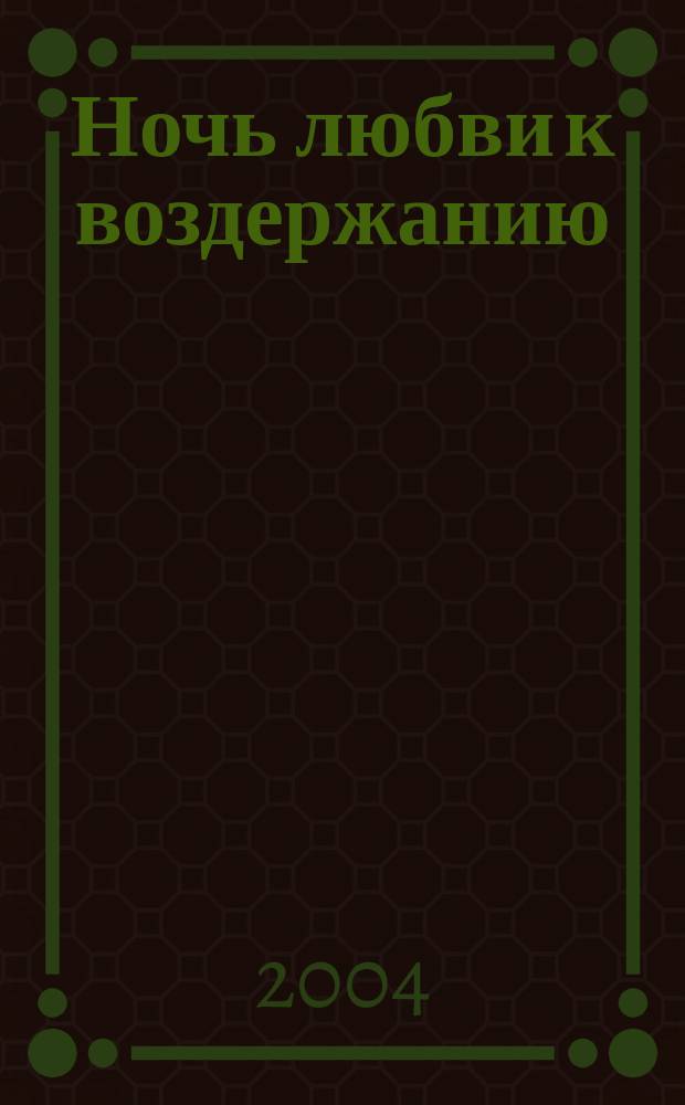 Ночь любви к воздержанию : Афоризмы, гномы, пуанты