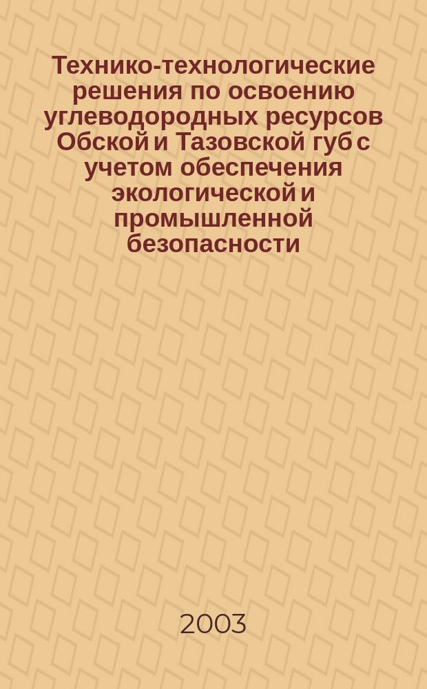 Технико-технологические решения по освоению углеводородных ресурсов Обской и Тазовской губ с учетом обеспечения экологической и промышленной безопасности : Материалы Науч.-техн. совета ОАО "Газпром", г. Тюмень, 2002 г