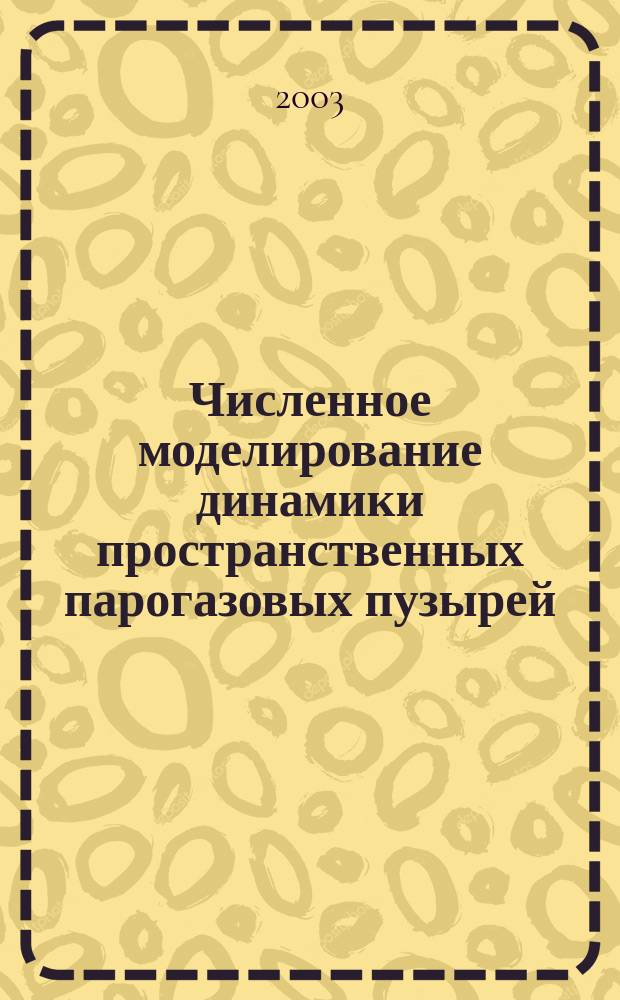 Численное моделирование динамики пространственных парогазовых пузырей : Автореф. дис. на соиск. учен. степ. к.ф.-м.н. : Спец. 01.02.05